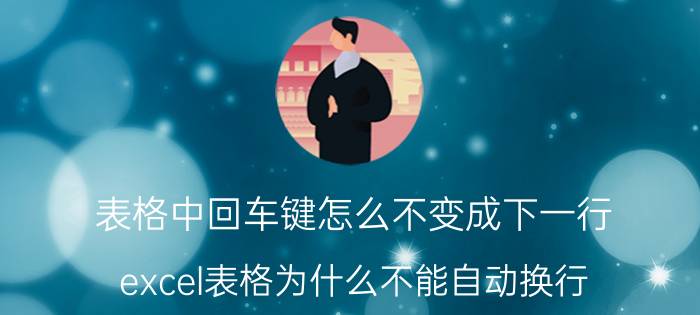 表格中回车键怎么不变成下一行 excel表格为什么不能自动换行？